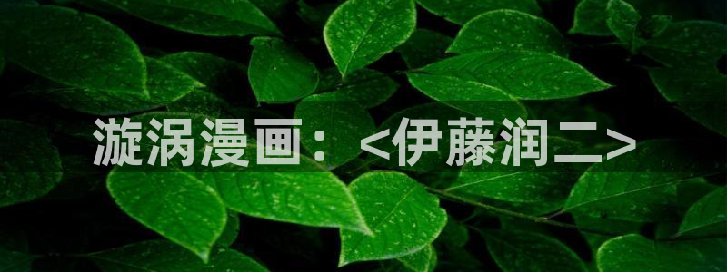 歪歪汗汗漫画在线看：漩涡漫画：<伊藤润二>