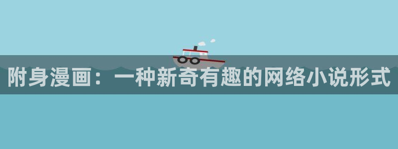 汗汗漫画韩漫首页：附身漫画：一种新奇有趣的网络小说形式