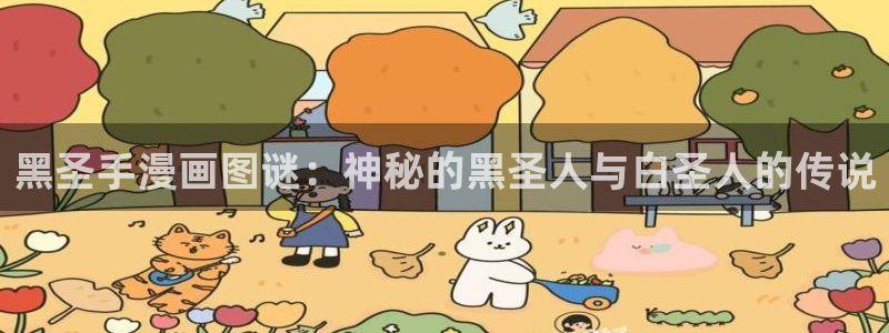 为什么汗汗漫画一直在读取中：黑圣手漫画图谜：神秘的黑圣人与白圣人的传说