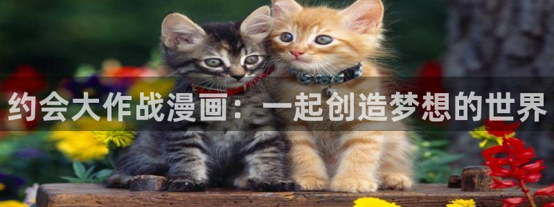 汗汗漫画网网：约会大作战漫画：一起创造梦想的世界