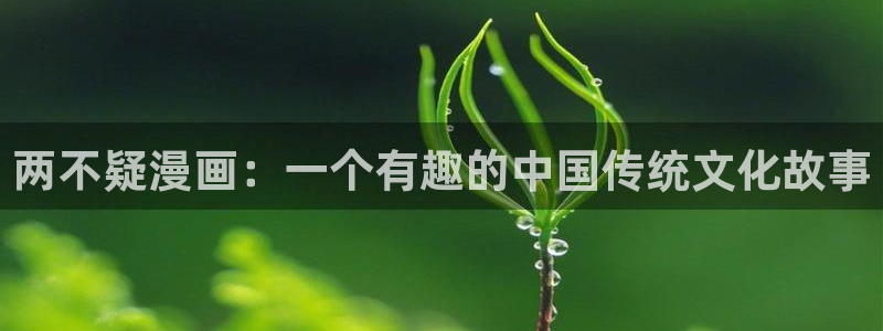 汗汗漫画阅读无限下拉式：两不疑漫画：一个有趣的中国传统文化故事